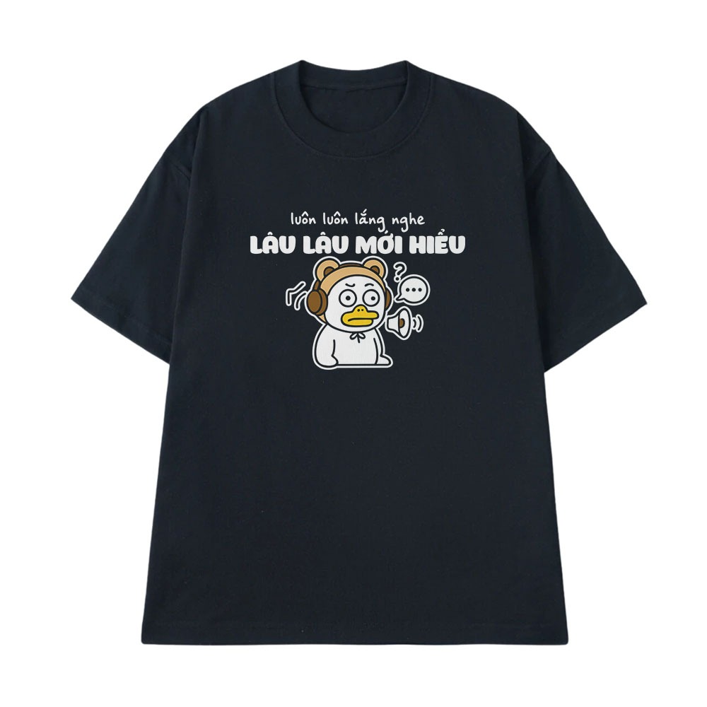 Áo Thun In Chữ Hài Hước Luôn Luôn Lắng Nge Lâu Lâu Mới Hiểu Câu Nói Text Hài Văn Phòng Form Rộng 100% Cotton 230gsm