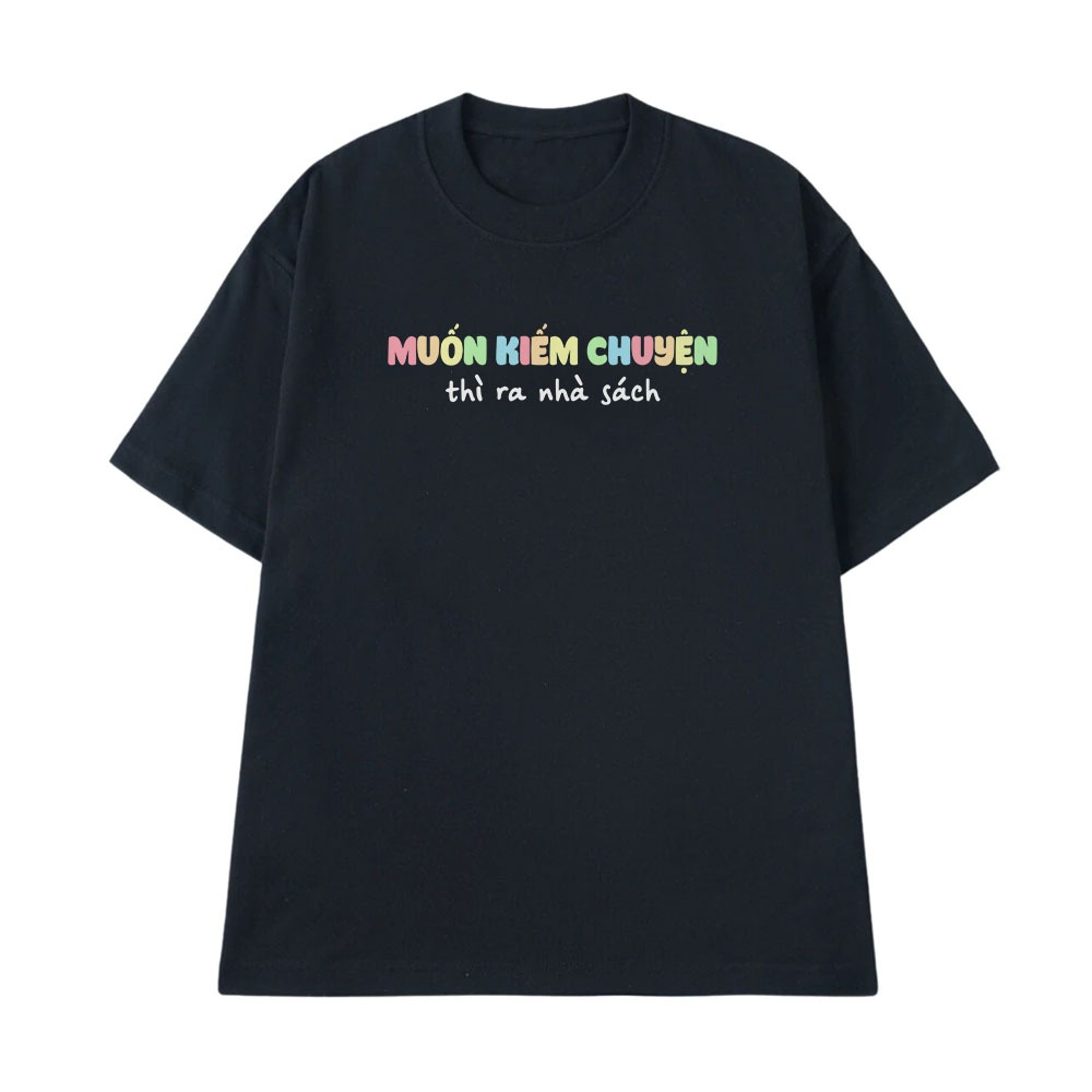 Áo Thun In Chữ Hài Hước Muốn Kiếm Chuyện Thì Ra Nhà Sách Câu Nói Text Hài Độc Lạ Meme Form Rộng Cotton 250gsm