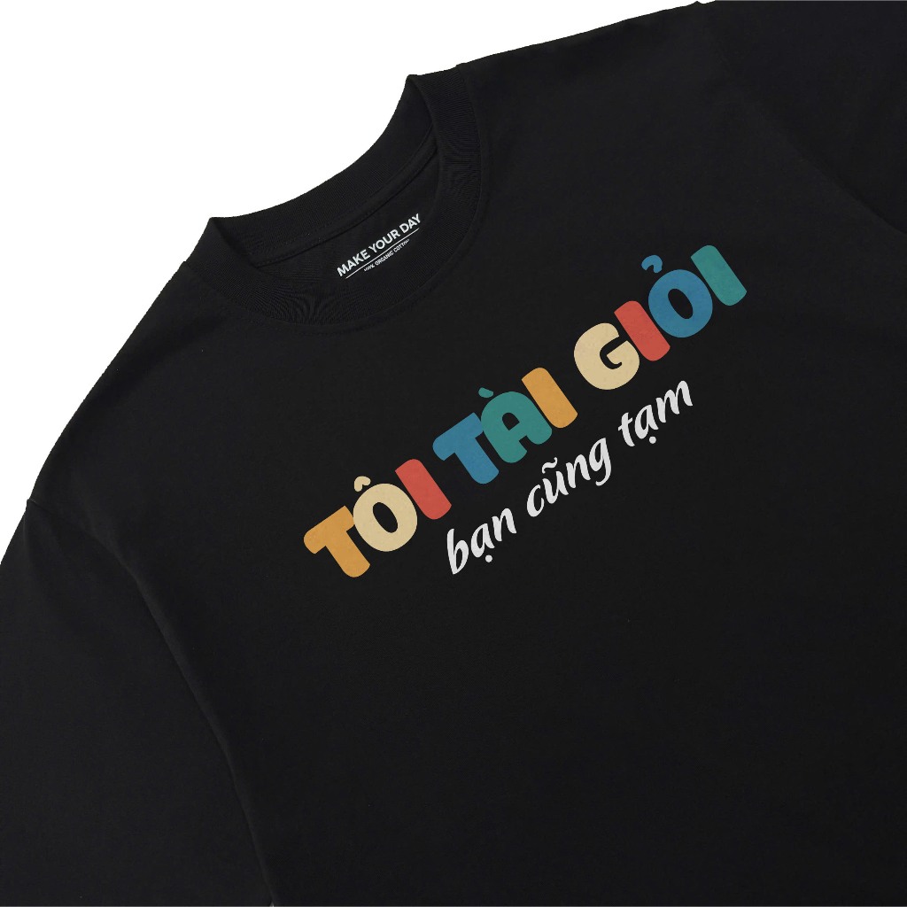 Áo Thun In Chữ Hài Hước Tôi Tài Giỏi Bạn Cũng Tạm Câu Nói Text Hài Văn Phòng Công Sở Form Rộng Cotton 250gsm