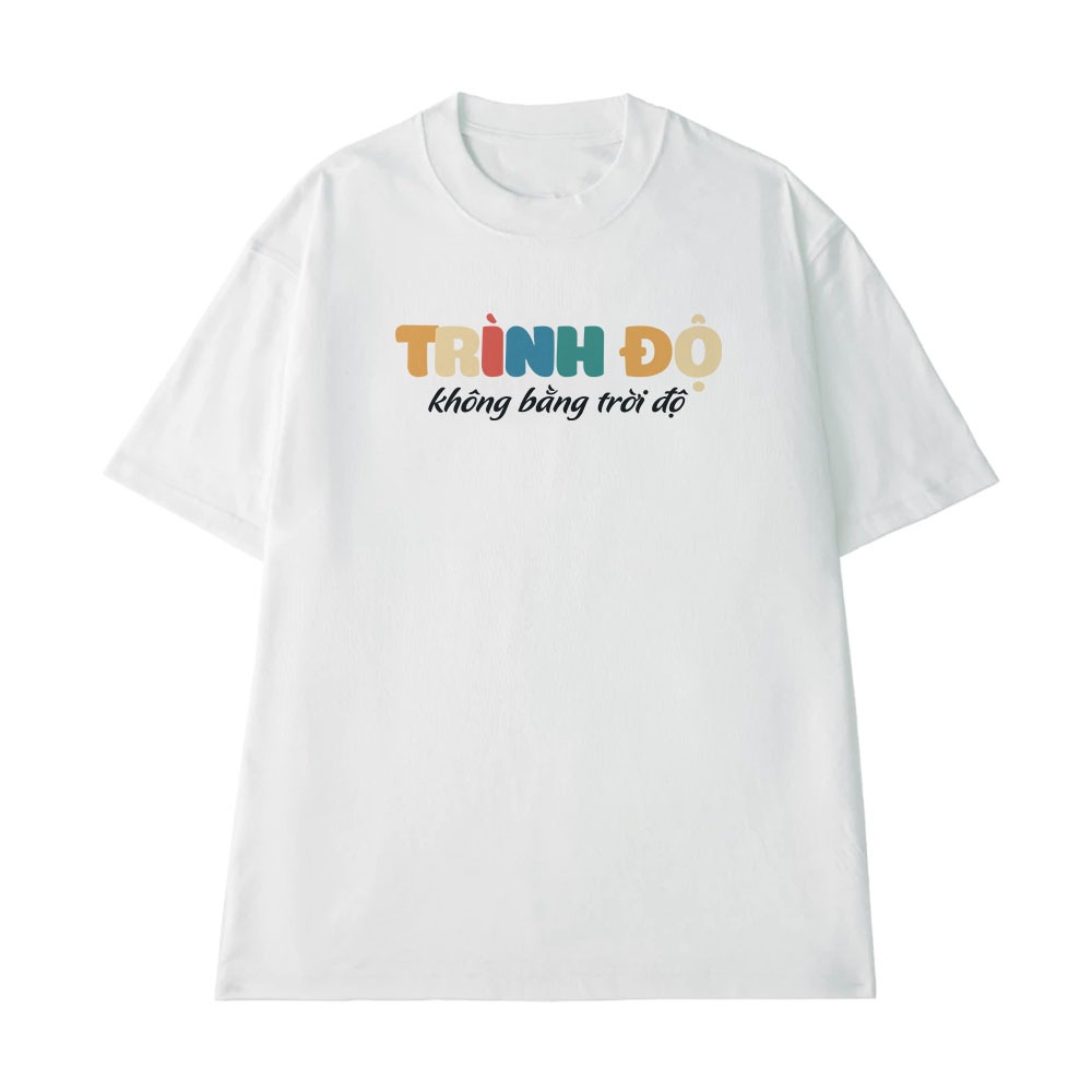 Áo Thun In Chữ Hài Hước Trình Độ Không Bằng Trời Độ Câu Nói Text Hài Văn Phòng Công Sở Form Rộng Cotton 250gsm