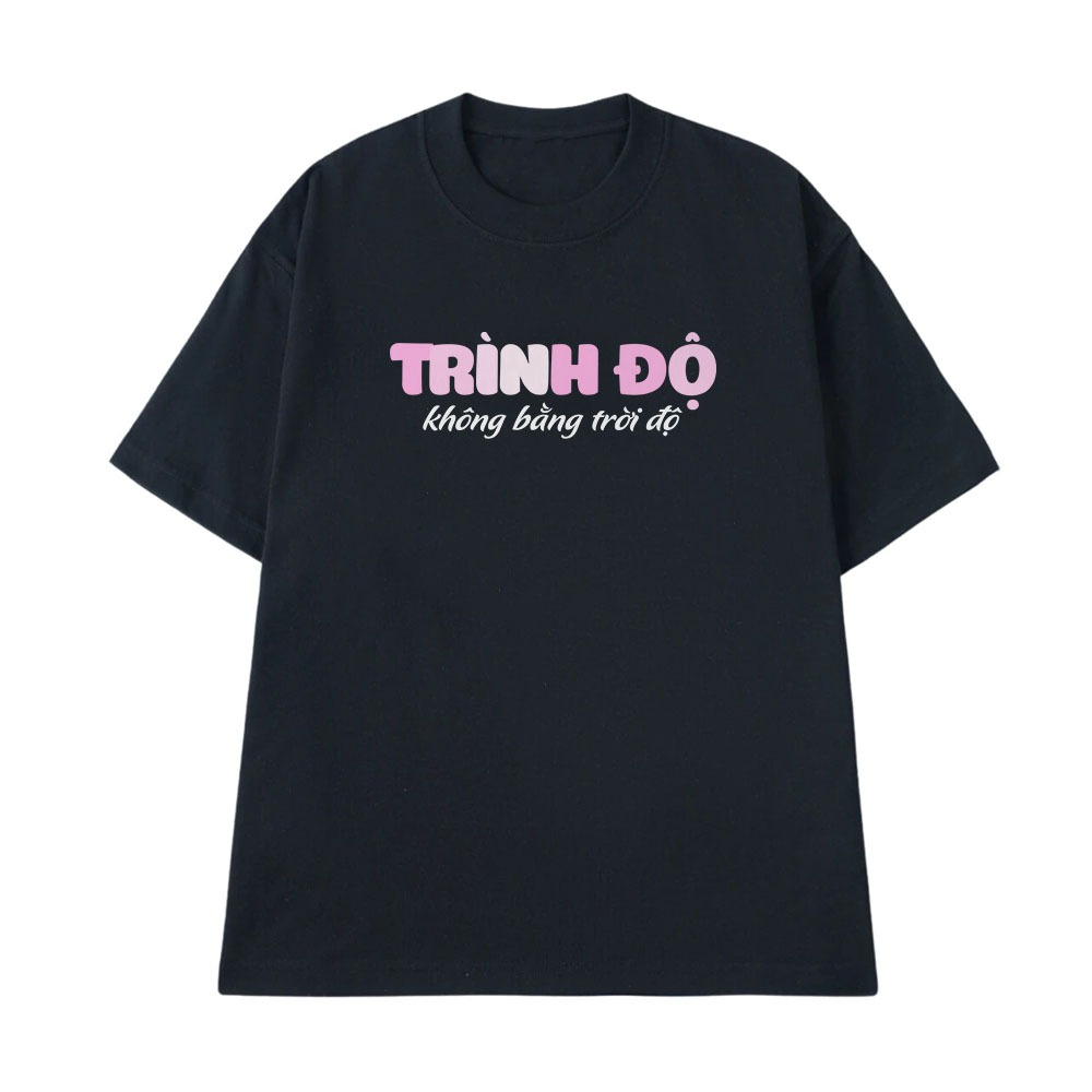 Áo Thun In Chữ Hài Hước Trình Độ Không Bằng Trời Độ Câu Nói Text Hài Văn Phòng Công Sở Form Rộng Cotton 250gsm