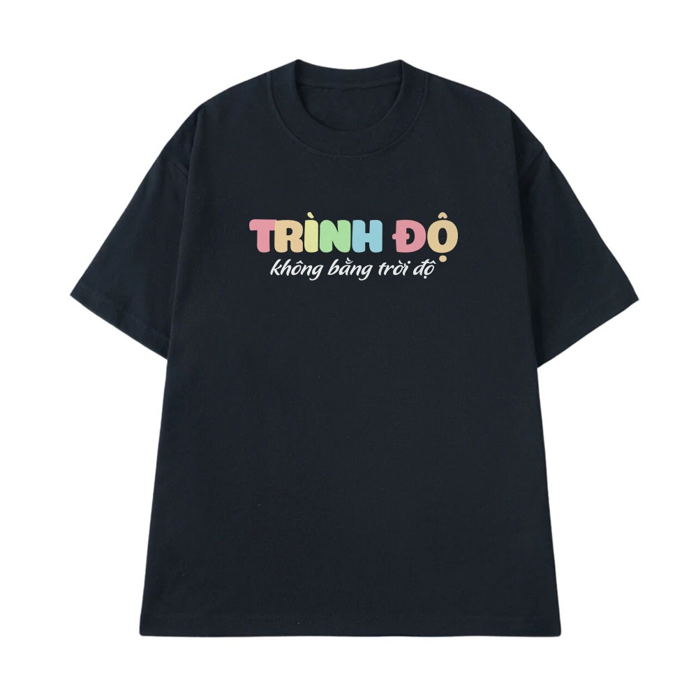 Áo Thun In Chữ Hài Hước Trình Độ Không Bằng Trời Độ Câu Nói Text Hài Văn Phòng Công Sở Form Rộng Cotton 250gsm