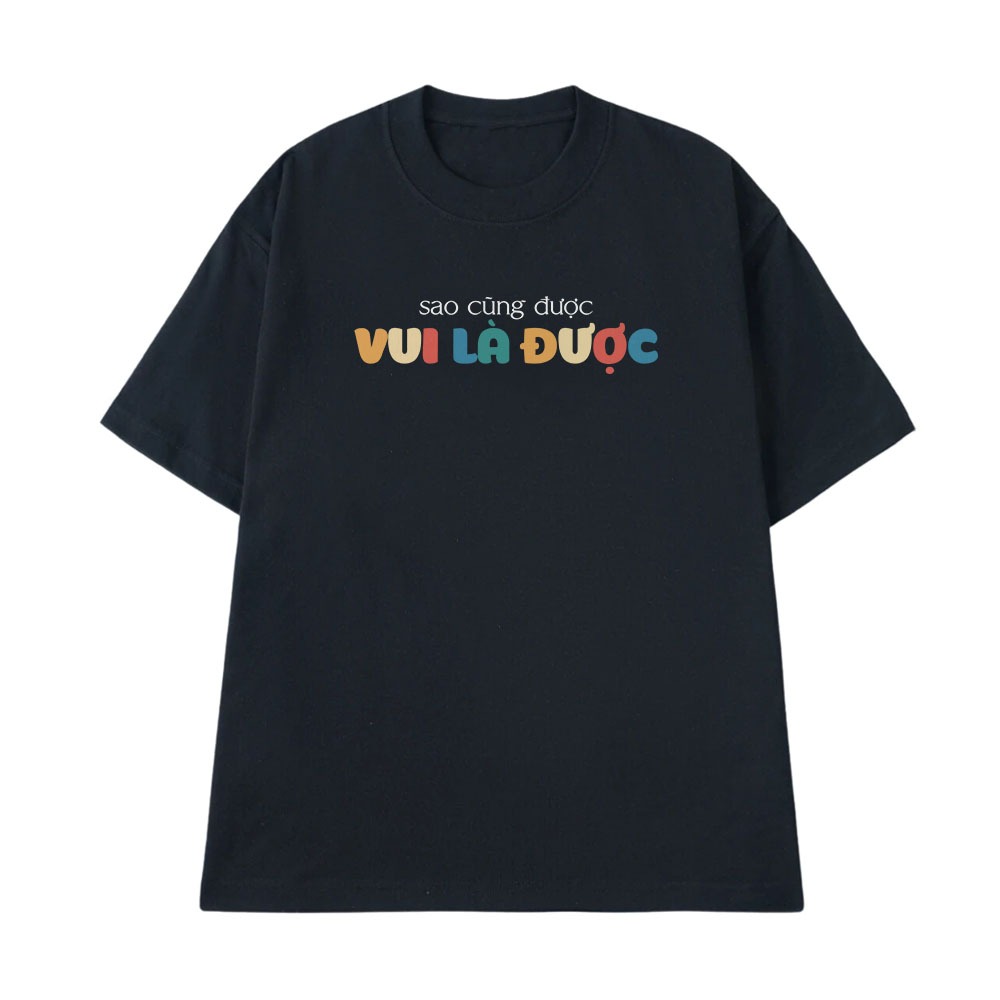 Áo Thun In Chữ Sao Cũng Được Vui Là Được Câu Nói Text Hài Hước Nam Nữ Form Rộng Cotton 250gsm