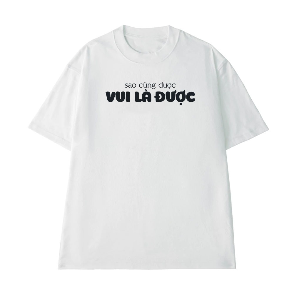 Áo Thun In Chữ Sao Cũng Được Vui Là Được Câu Nói Text Hài Hước Nam Nữ Form Rộng Cotton 250gsm