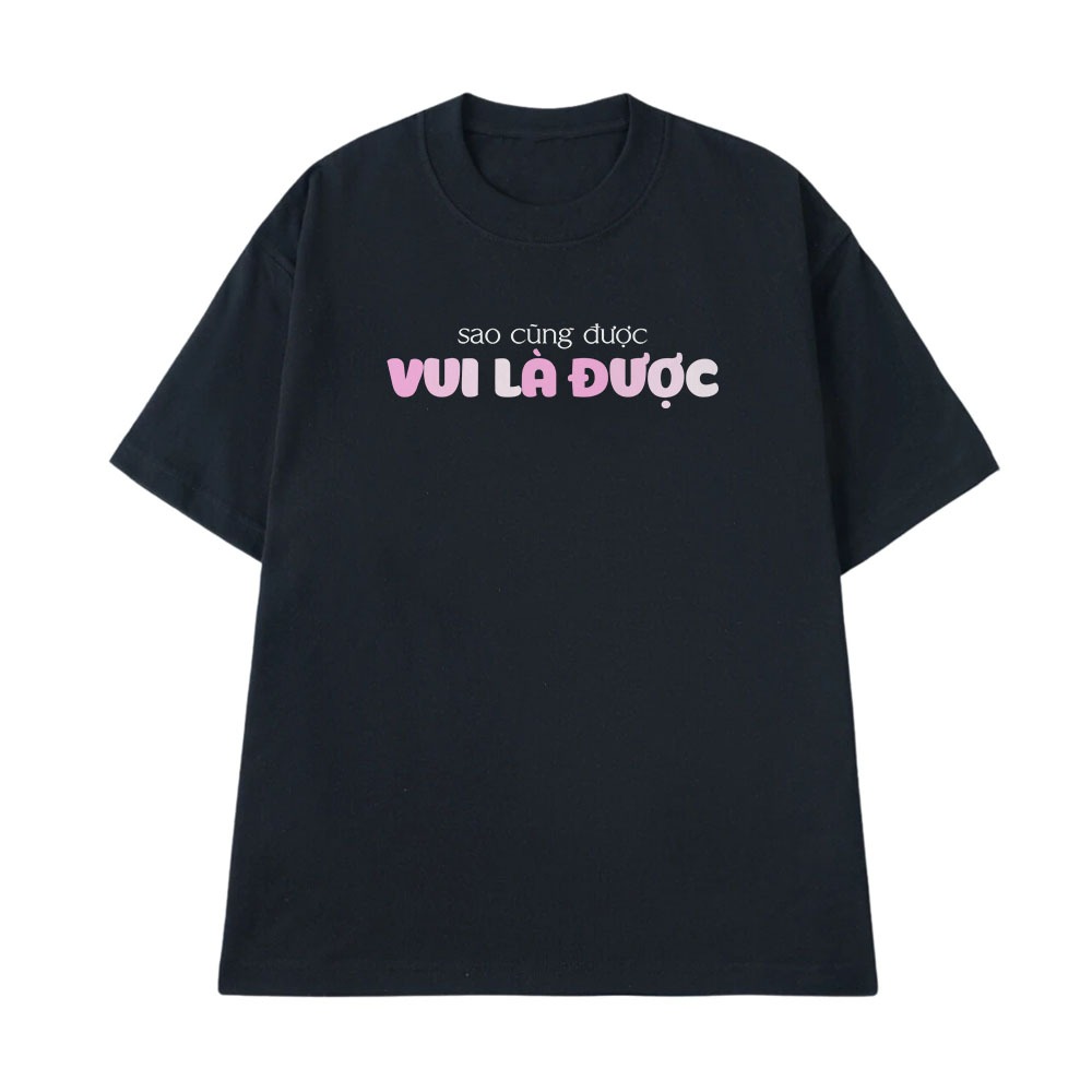 Áo Thun In Chữ Sao Cũng Được Vui Là Được Câu Nói Text Hài Hước Nam Nữ Form Rộng Cotton 250gsm