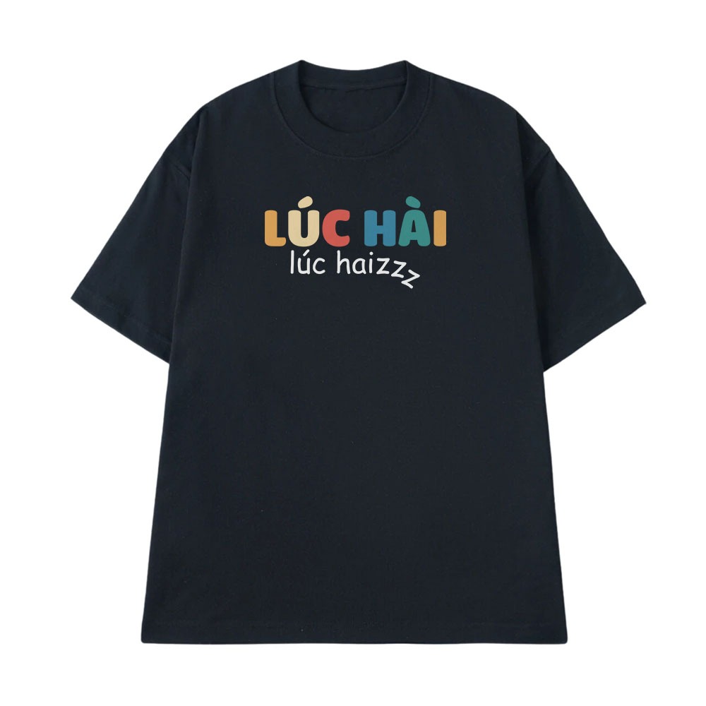 Áo Thun In Chữ Hài Hước Lúc Hài Lúc Haizz Câu Nói Text Hài Văn Phòng Công Sở Nam Nữ Form Rộng Cotton 250gsm