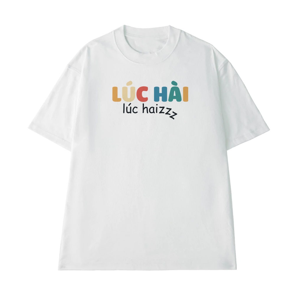 Áo Thun In Chữ Hài Hước Lúc Hài Lúc Haizz Câu Nói Text Hài Văn Phòng Công Sở Nam Nữ Form Rộng Cotton 250gsm