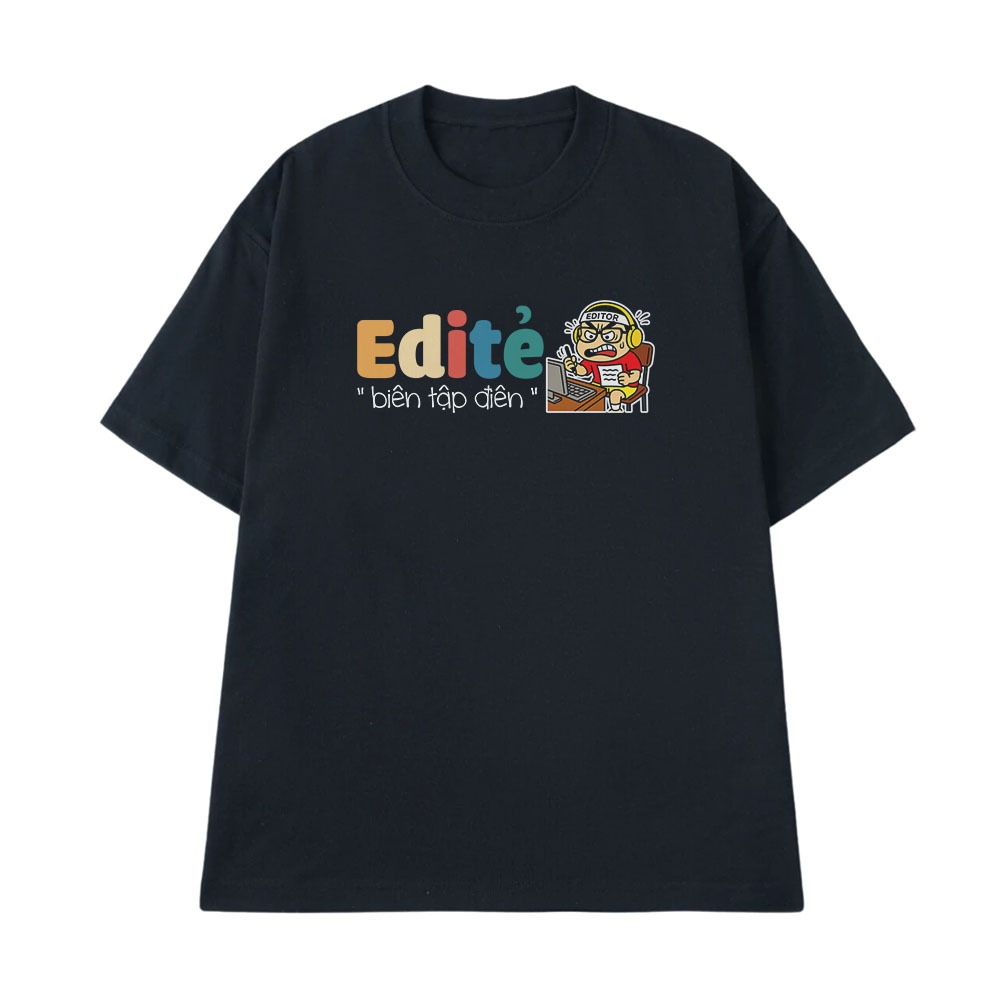 Áo Thun Hài Hước Biên Tập Điên Editer Câu Nói Text Hài Nghề Nghiệp Công Việc Meme Form Rộng Cotton 250gsm