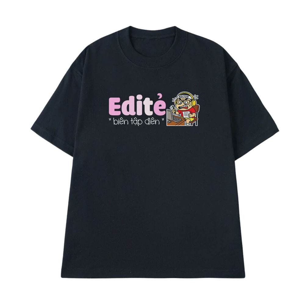 Áo Thun Hài Hước Biên Tập Điên Editer Câu Nói Text Hài Nghề Nghiệp Công Việc Meme Form Rộng Cotton 250gsm