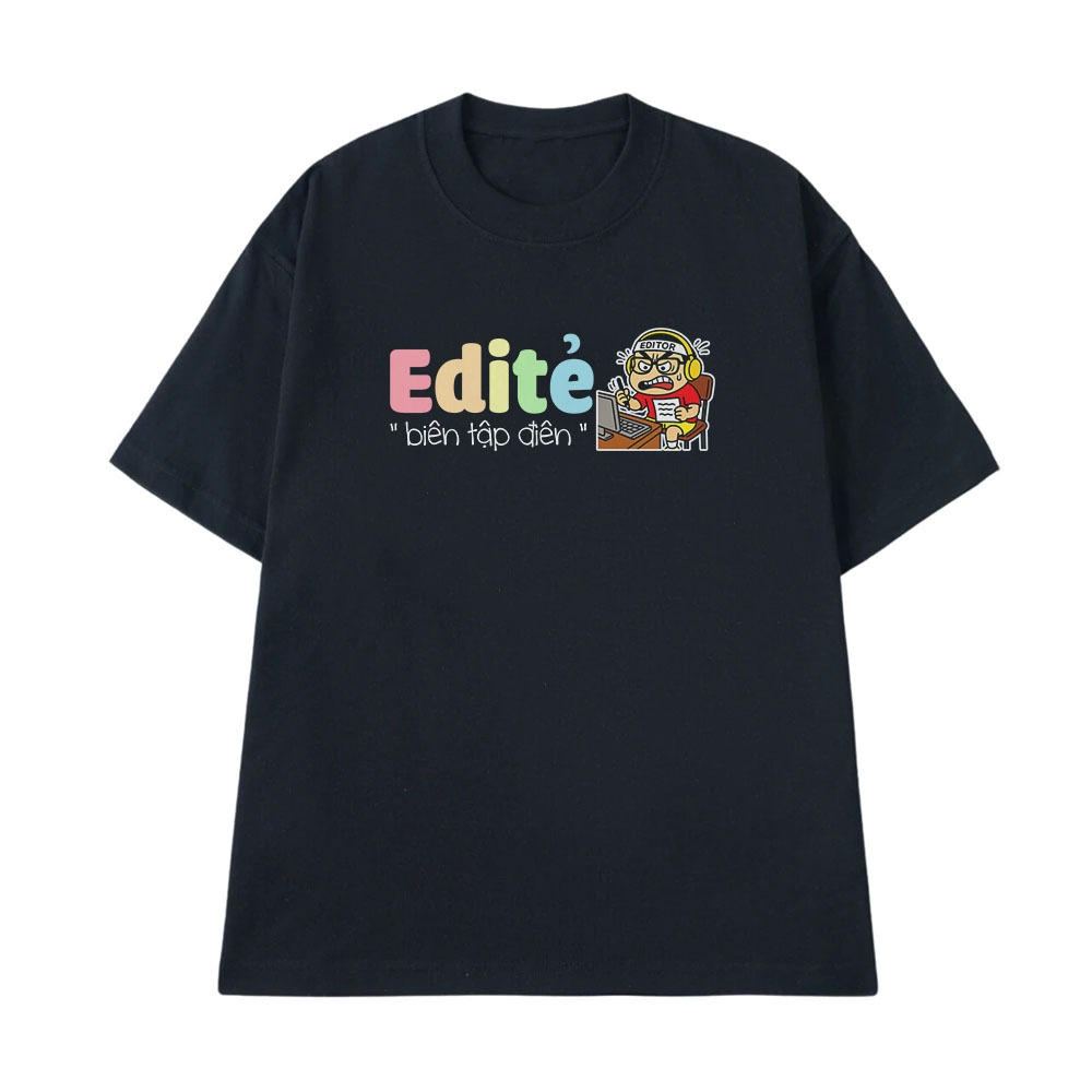 Áo Thun Hài Hước Biên Tập Điên Editer Câu Nói Text Hài Nghề Nghiệp Công Việc Meme Form Rộng Cotton 250gsm