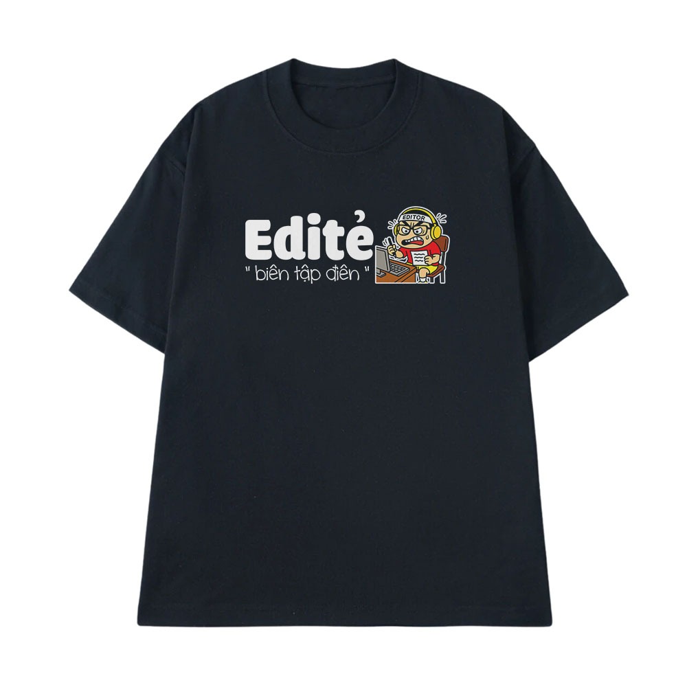Áo Thun Hài Hước Biên Tập Điên Editer Câu Nói Text Hài Nghề Nghiệp Công Việc Meme Form Rộng Cotton 250gsm