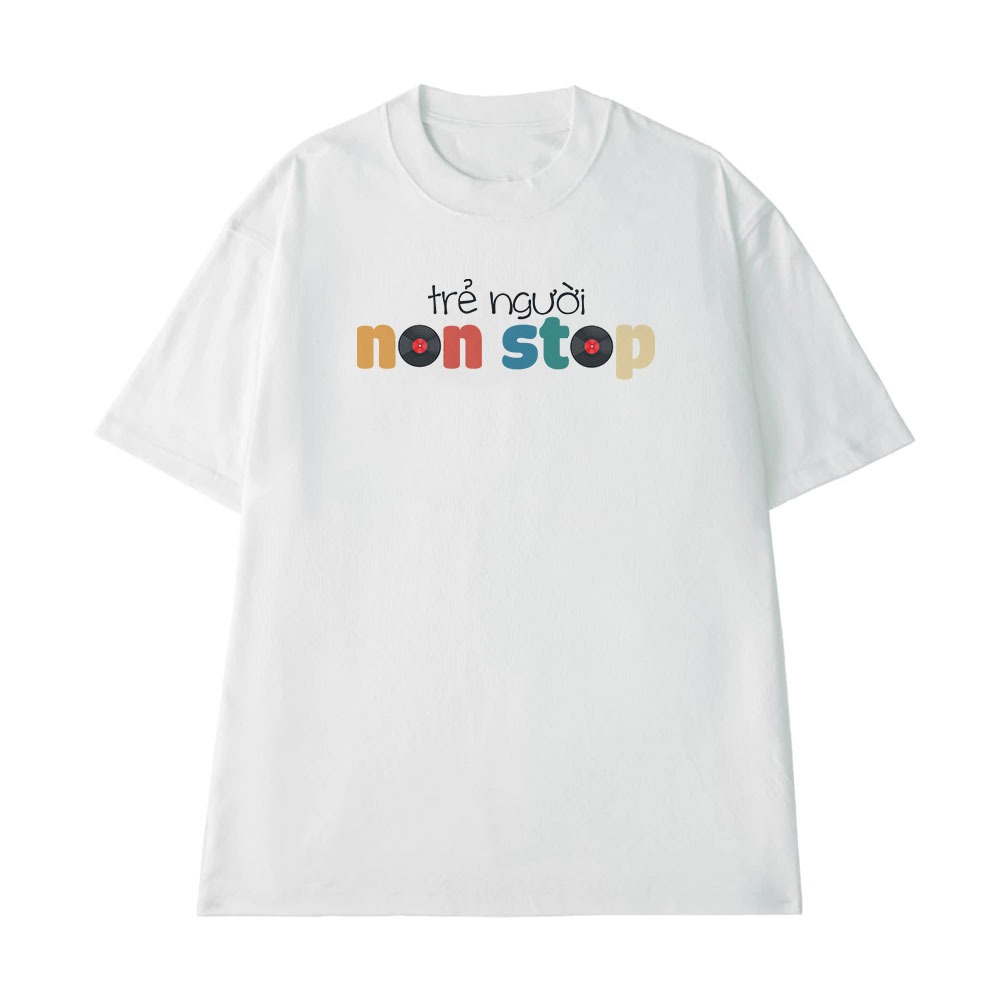 Áo Thun In Chữ Hài Hước Trẻ Người Non Stop Câu Nói Text Hài Độc Lạ Meme Form Rộng Dành Cho Nam Nữ Cotton 250gsm
