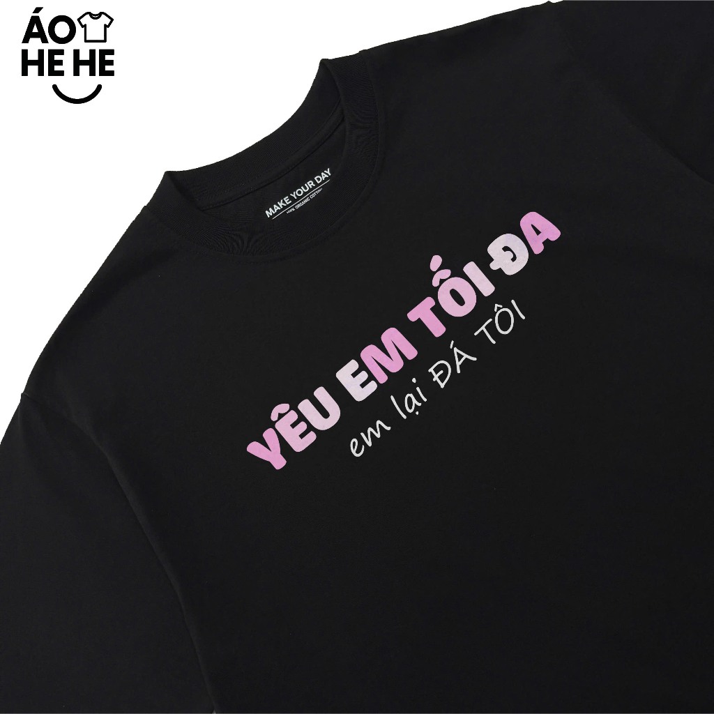 Áo Thun In Chữ Hài Hước Yêu Em Tối Đa Em Lại Đá Tôi Câu Nói Text Hài Độc Lạ Meme Form Oversize Nam Nữ Cotton 250gsm