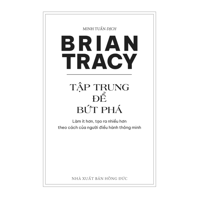 Sách Tập trung để bứt phá: Làm ít hơn, tạo ra nhiều hơn theo cách của người điều hành thông minh, Brian Tracy