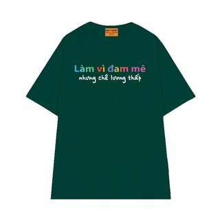 Áo Thun NGỐ TEE Đi Làm Vì Đam Mê Nhưng Chê Lương Thấp Vải Cotton 75 Mềm Mịn Thoáng Mát