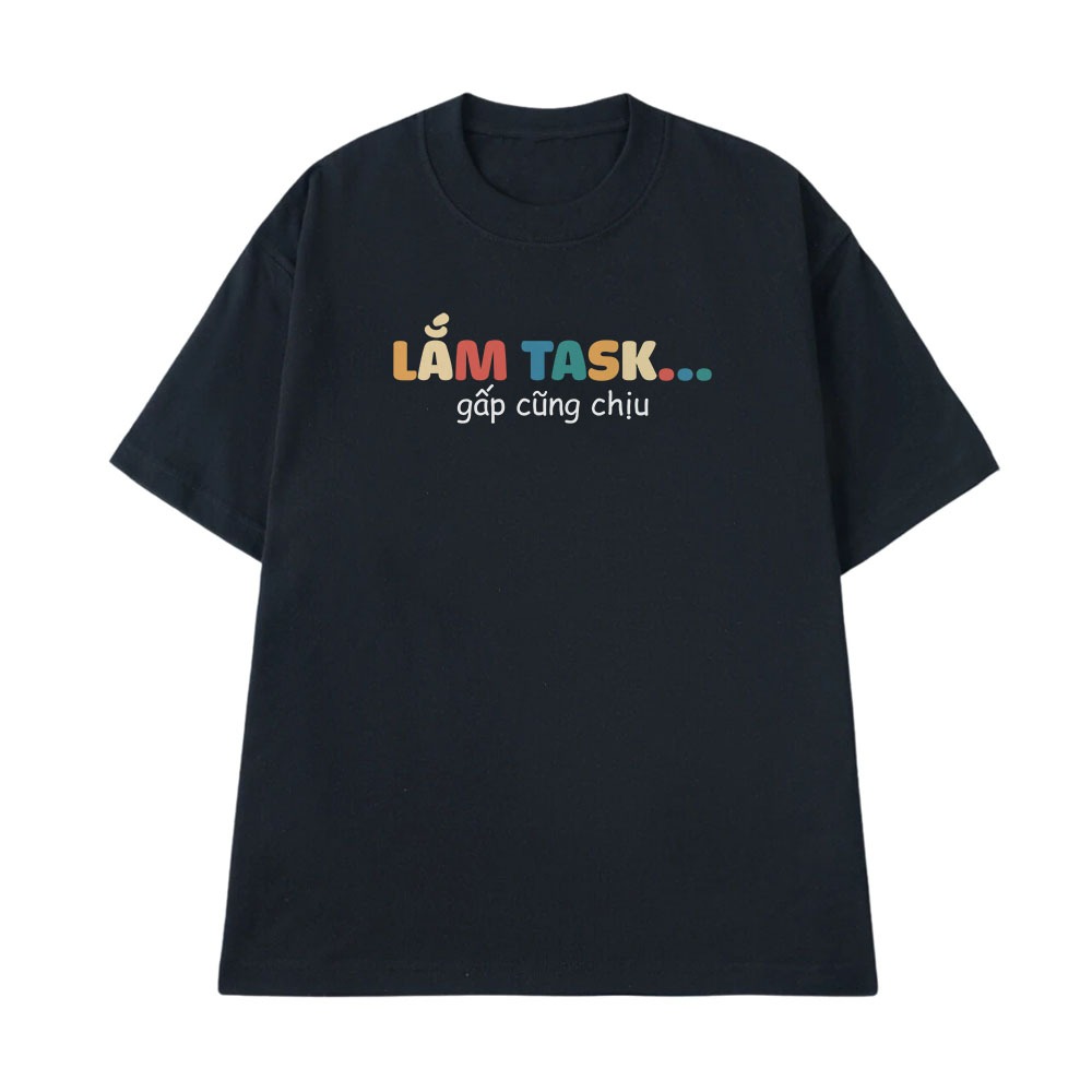 Áo thun In Chữ Hài Hước Lắm Task Gấp Cũng Chịu Câu Nói Text Hài Văn Phòng Form Rộng Cotton 250gsm In Áo Theo Yêu Cầu