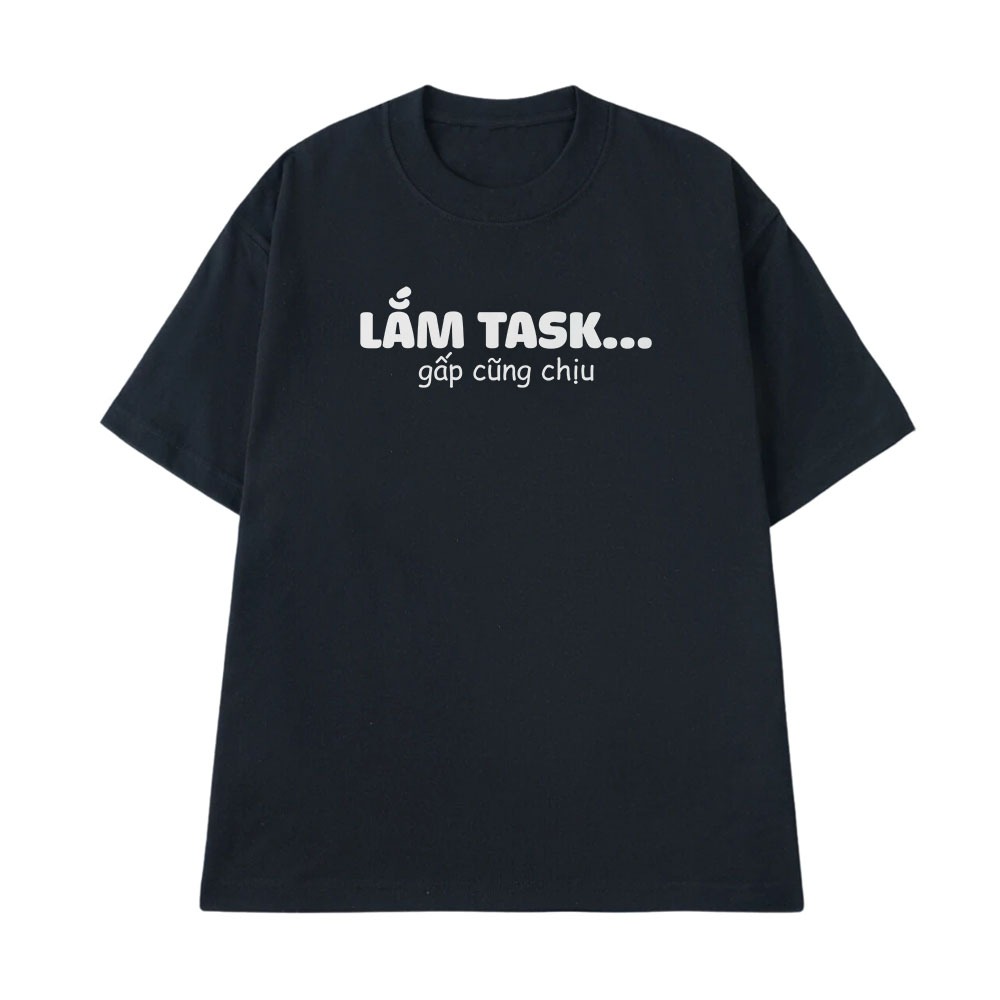 Áo thun In Chữ Hài Hước Lắm Task Gấp Cũng Chịu Câu Nói Text Hài Văn Phòng Form Rộng Cotton 250gsm In Áo Theo Yêu Cầu