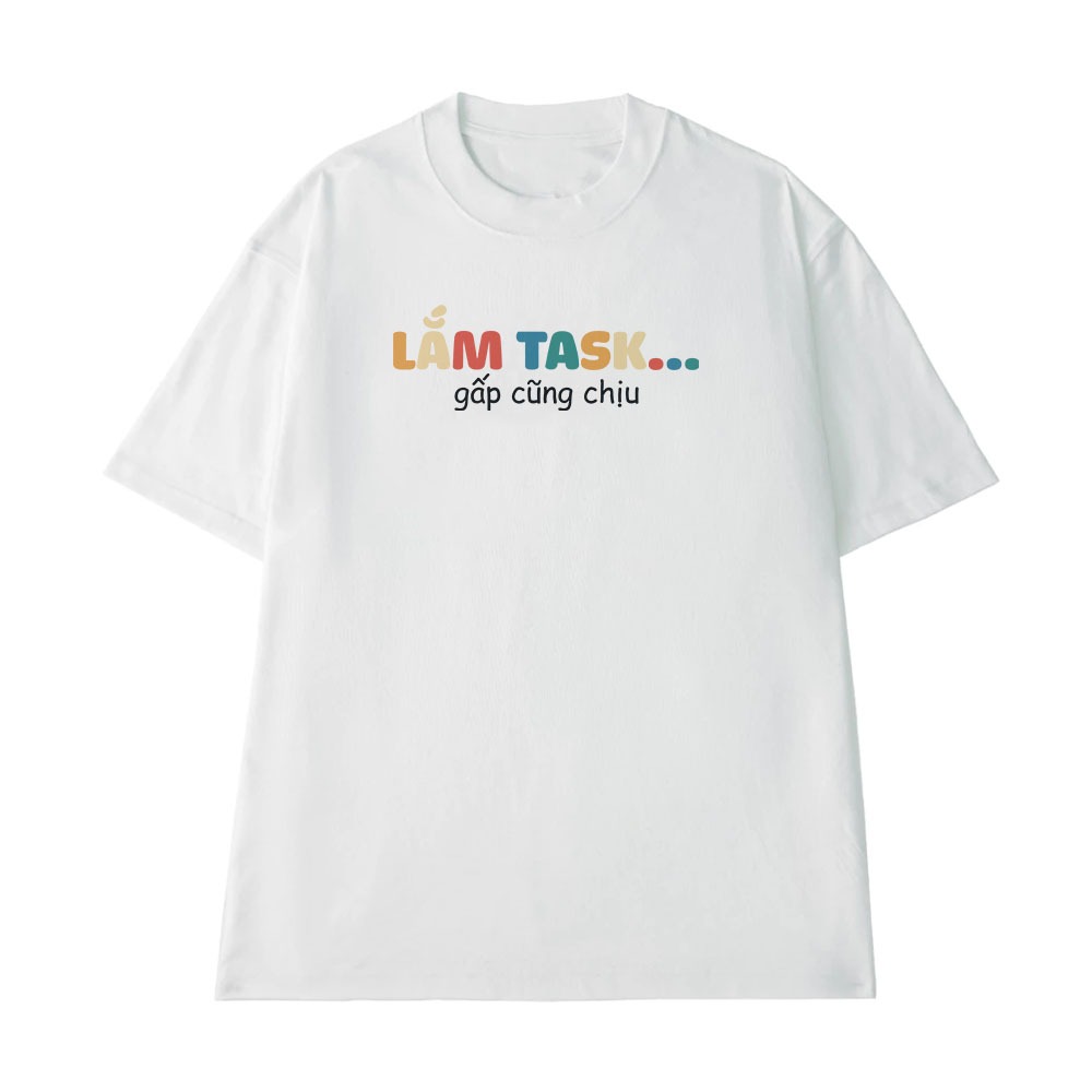 Áo thun In Chữ Hài Hước Lắm Task Gấp Cũng Chịu Câu Nói Text Hài Văn Phòng Form Rộng Cotton 250gsm In Áo Theo Yêu Cầu