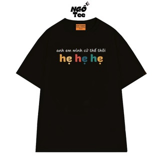 Áo Thun Hài Hước NGỐ TEE Anh Em Mình Cứ Thế Thôi Hẹ Hẹ Hẹ Chất Vải Cotton 75 Thoáng Mát Form Rộng
