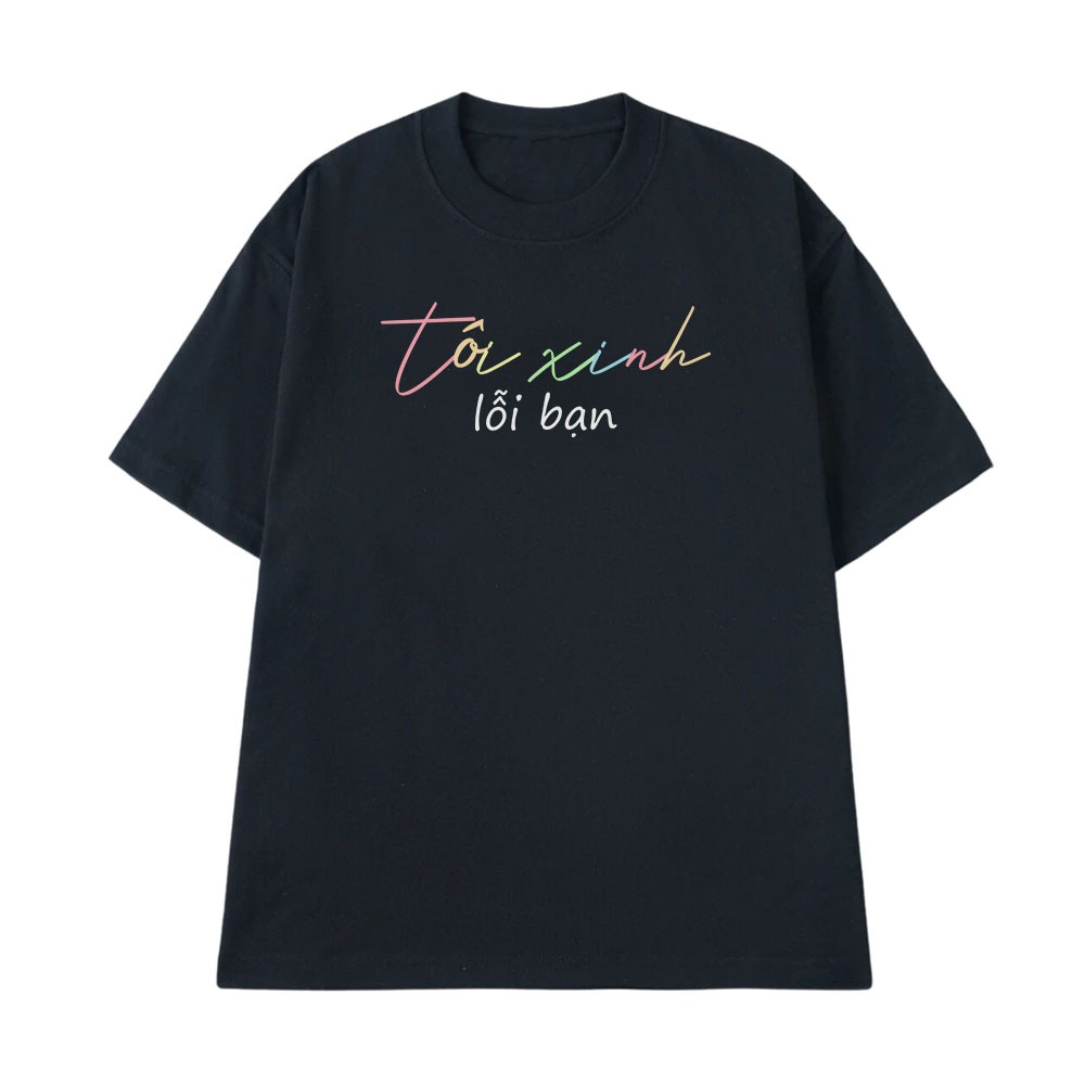 Áo In Chữ Hài Hước Tôi Xinh Lỗi Bạn Câu Nói Text Hài Độc Lạ Meme Form Rộng Nam Nữ Cotton 250gsm