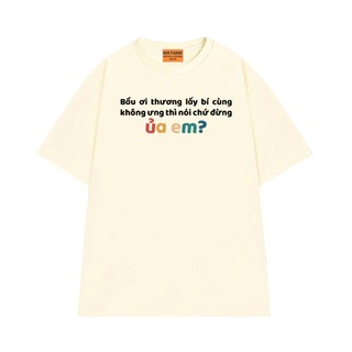 Áo Thun NGỐ TEE Bầu Ơi Thương Lấy Bí Cùng Không Ưng Thì Nói Chứ Dừng Ủa em Vải Cotton 75 Mềm Mịn