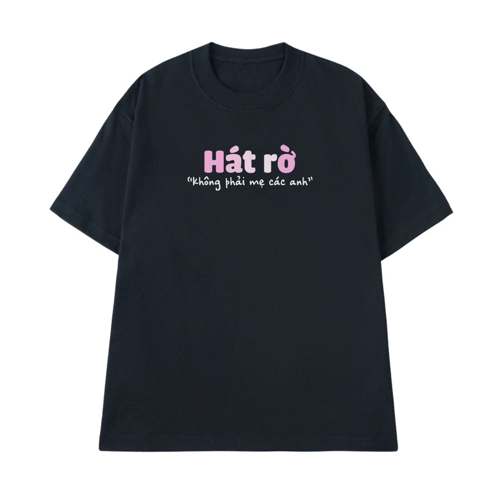 Áo Thun In Chữ Hài Hước Hát Rờ Không Phải Mẹ Các Anh Câu Nói Text Hài Văn Phòng Công Sở Form Rộng Cotton 250gsm