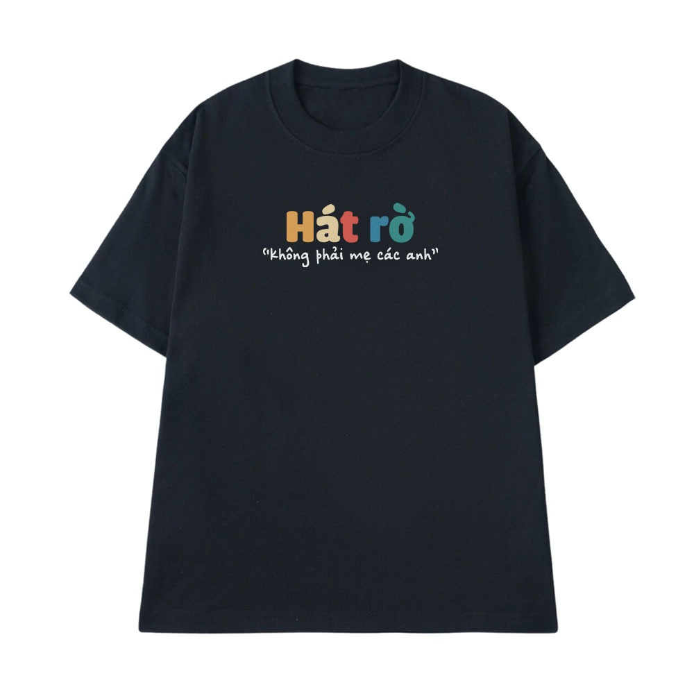 Áo Thun In Chữ Hài Hước Hát Rờ Không Phải Mẹ Các Anh Câu Nói Text Hài Văn Phòng Công Sở Form Rộng Cotton 250gsm