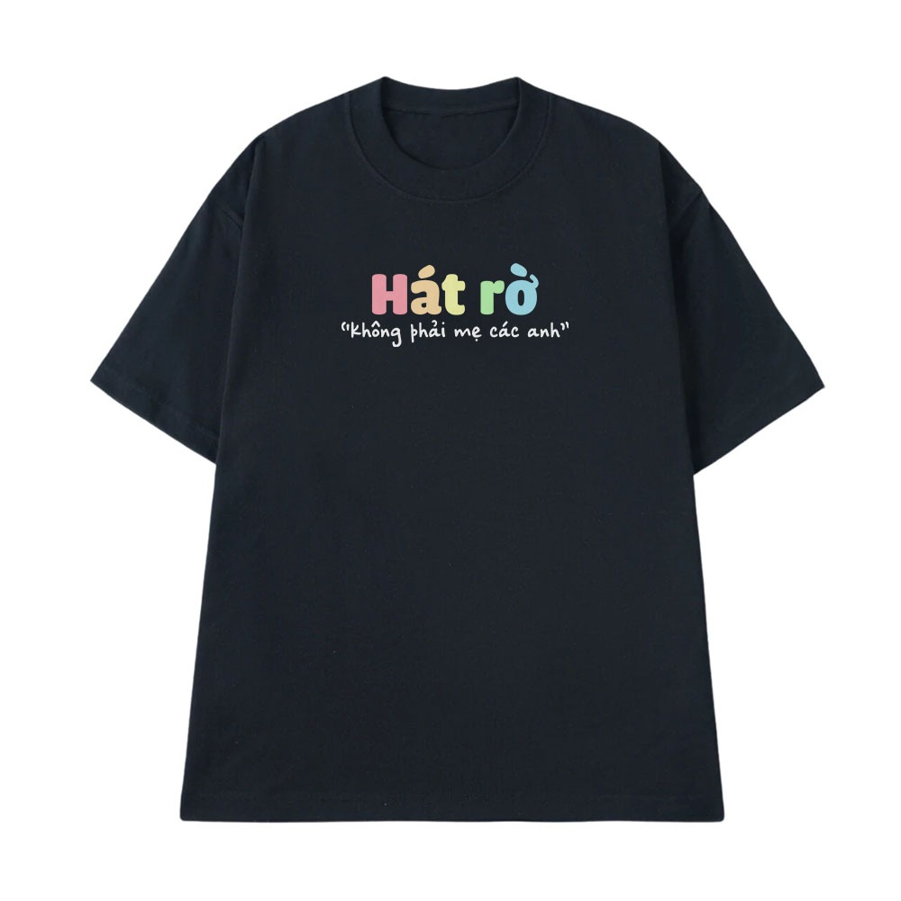 Áo Thun In Chữ Hài Hước Hát Rờ Không Phải Mẹ Các Anh Câu Nói Text Hài Văn Phòng Công Sở Form Rộng Cotton 250gsm