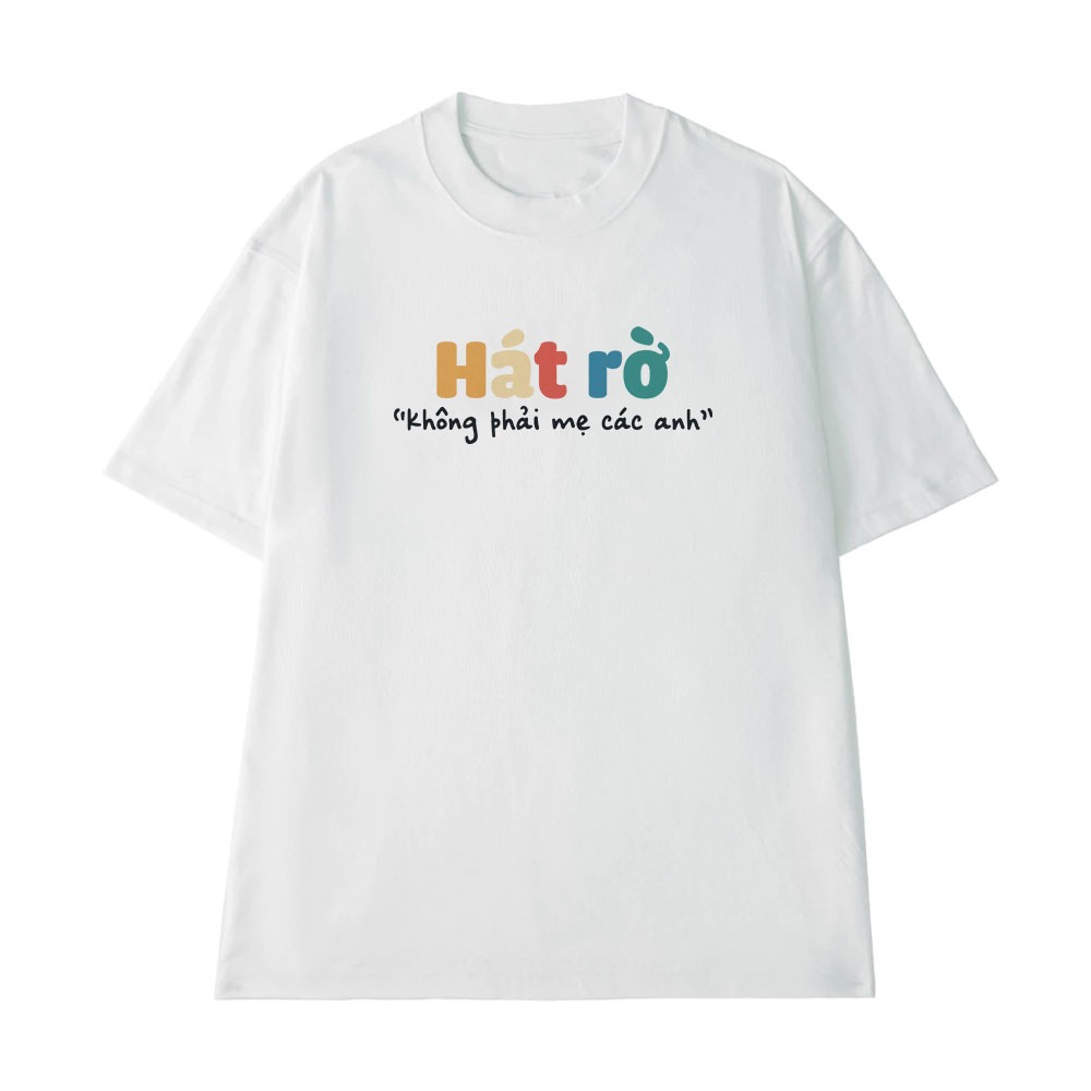 Áo Thun In Chữ Hài Hước Hát Rờ Không Phải Mẹ Các Anh Câu Nói Text Hài Văn Phòng Công Sở Form Rộng Cotton 250gsm