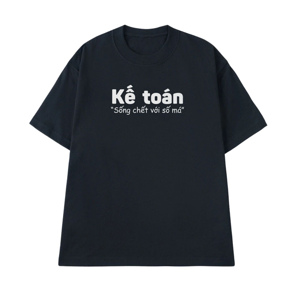 Áo Thun In Chữ Hài Hước Kế Toán Sống Chết Với Số Má Câu Nói Text Hài Công Việc Ngành Nghề Form Rộng Cotton 250gsm