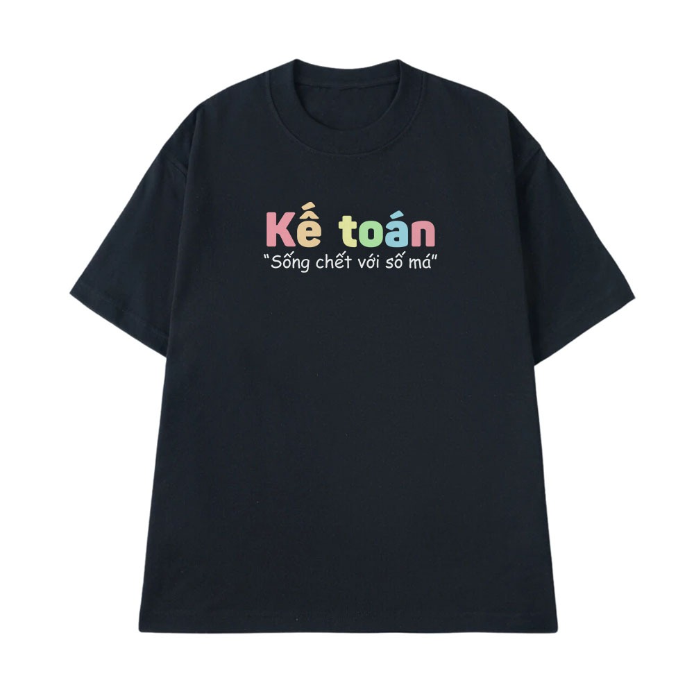 Áo Thun In Chữ Hài Hước Kế Toán Sống Chết Với Số Má Câu Nói Text Hài Công Việc Ngành Nghề Form Rộng Cotton 250gsm