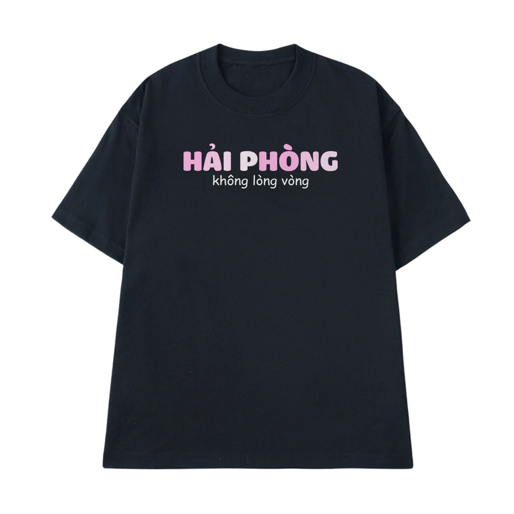 Áo Thun In Chữ Hải Phòng Không Lòng Vòng Câu Nói Text Vui Độc Lạ Meme Form Rộng Cotton 250gsm In Theo Yêu Cầu