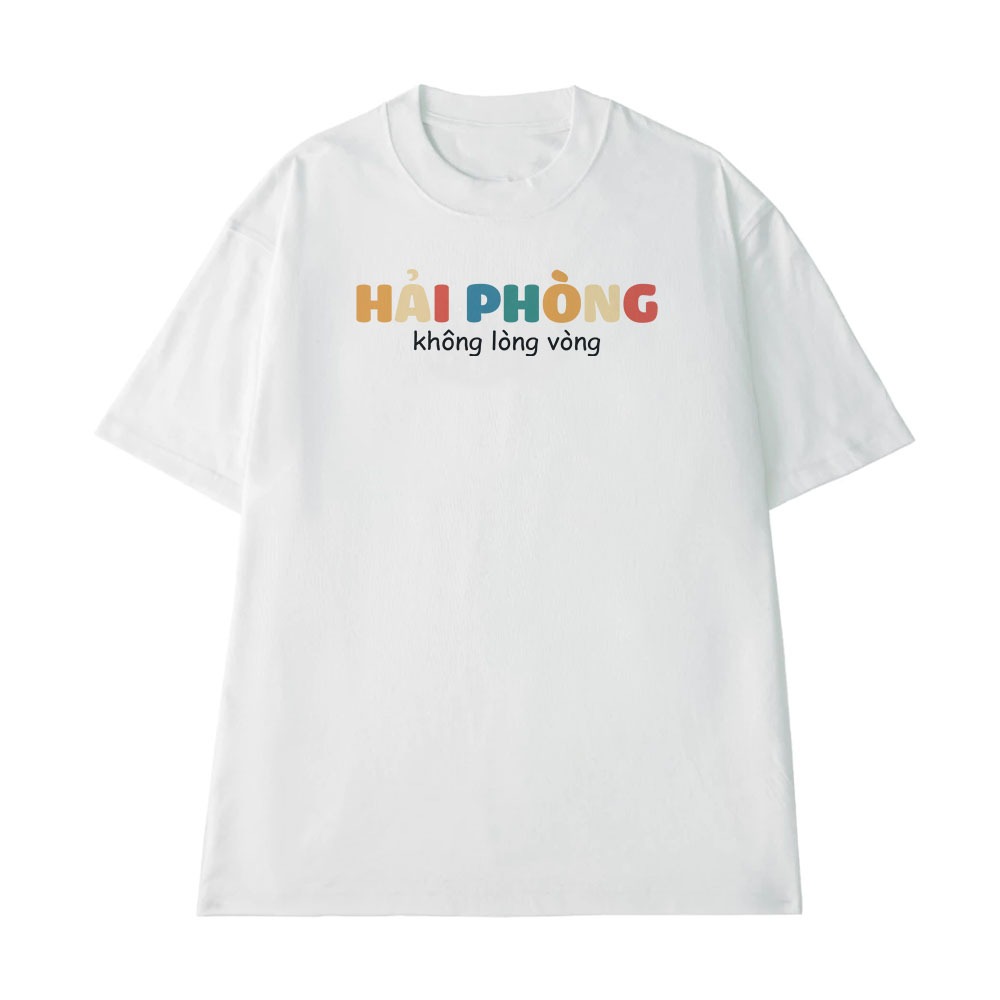 Áo Thun In Chữ Hải Phòng Không Lòng Vòng Câu Nói Text Vui Độc Lạ Meme Form Rộng Cotton 250gsm In Theo Yêu Cầu