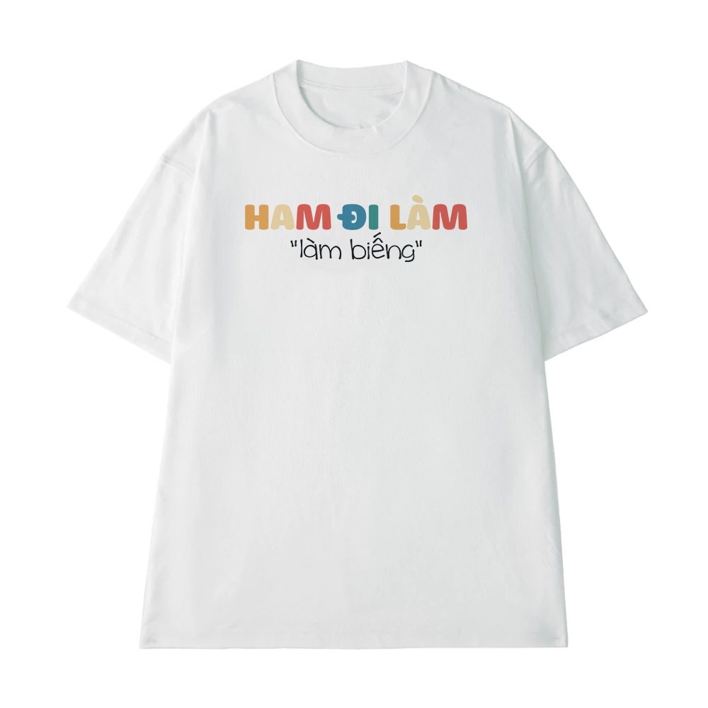 Áo Hài Hước Ham Đi Làm, Làm Biếng Câu Nói Text Hài Văn Phòng Công Sở Form Rộng Cotton 250gsm In Theo Yêu Cầu