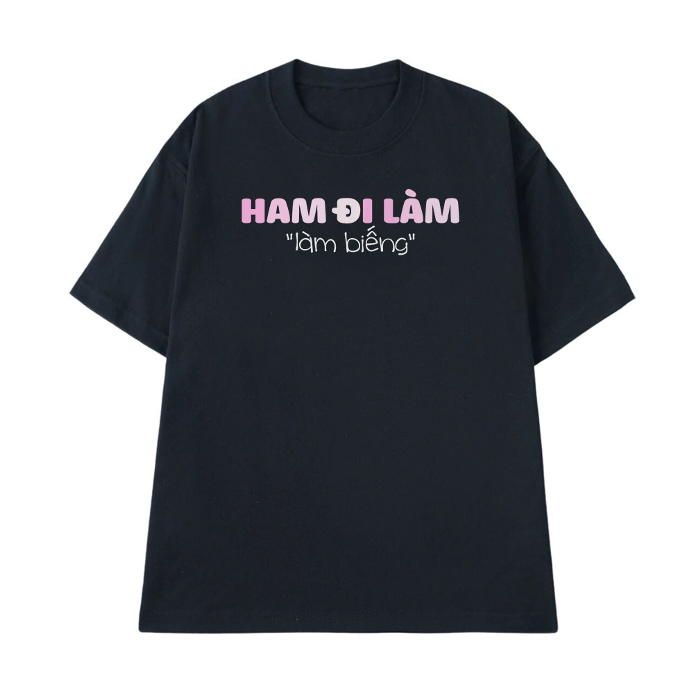Áo Hài Hước Ham Đi Làm, Làm Biếng Câu Nói Text Hài Văn Phòng Công Sở Form Rộng Cotton 250gsm In Theo Yêu Cầu