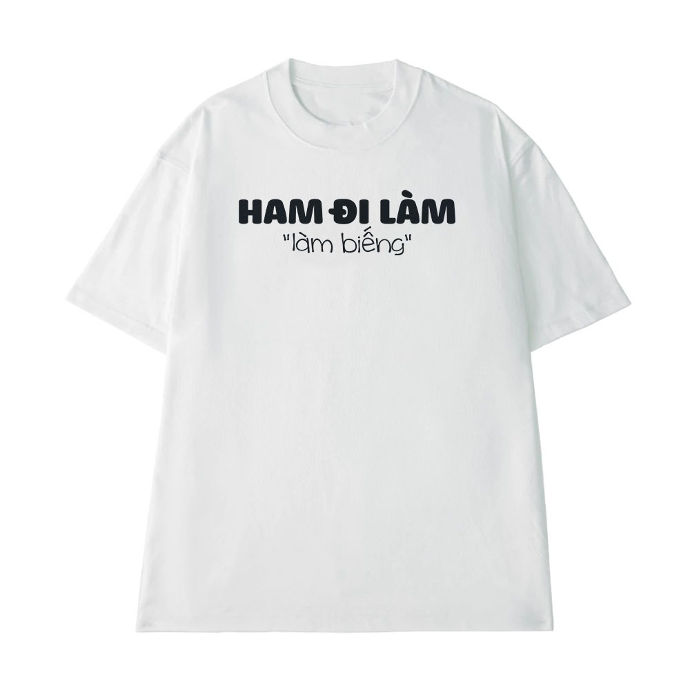 Áo Hài Hước Ham Đi Làm, Làm Biếng Câu Nói Text Hài Văn Phòng Công Sở Form Rộng Cotton 250gsm In Theo Yêu Cầu