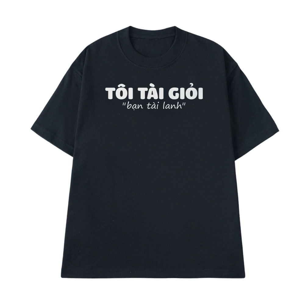 Áo Hài Hước Tôi Tài Giỏi Bạn Tài Lanh Câu Nói Text Hài Văn Phòng Công Sở Form Rộng Cotton 250gsm In Theo Yêu Cầu