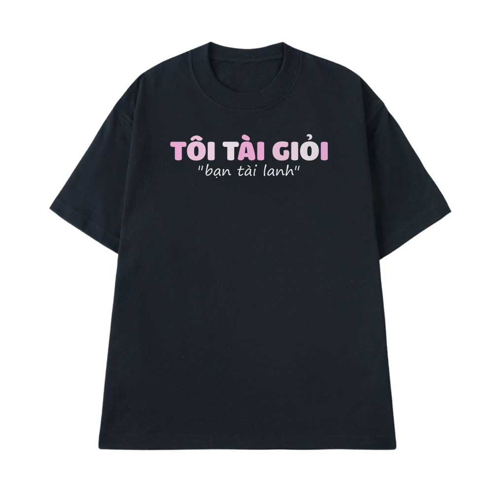 Áo Hài Hước Tôi Tài Giỏi Bạn Tài Lanh Câu Nói Text Hài Văn Phòng Công Sở Form Rộng Cotton 250gsm In Theo Yêu Cầu