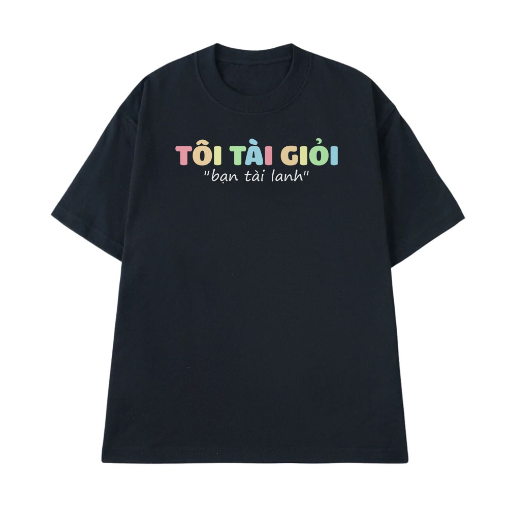 Áo Hài Hước Tôi Tài Giỏi Bạn Tài Lanh Câu Nói Text Hài Văn Phòng Công Sở Form Rộng Cotton 250gsm In Theo Yêu Cầu