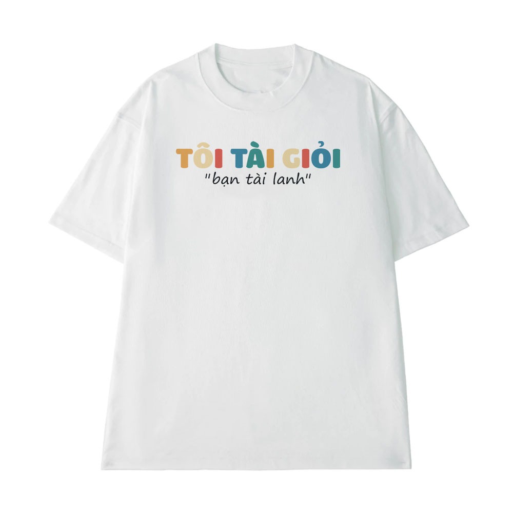 Áo Hài Hước Tôi Tài Giỏi Bạn Tài Lanh Câu Nói Text Hài Văn Phòng Công Sở Form Rộng Cotton 250gsm In Theo Yêu Cầu