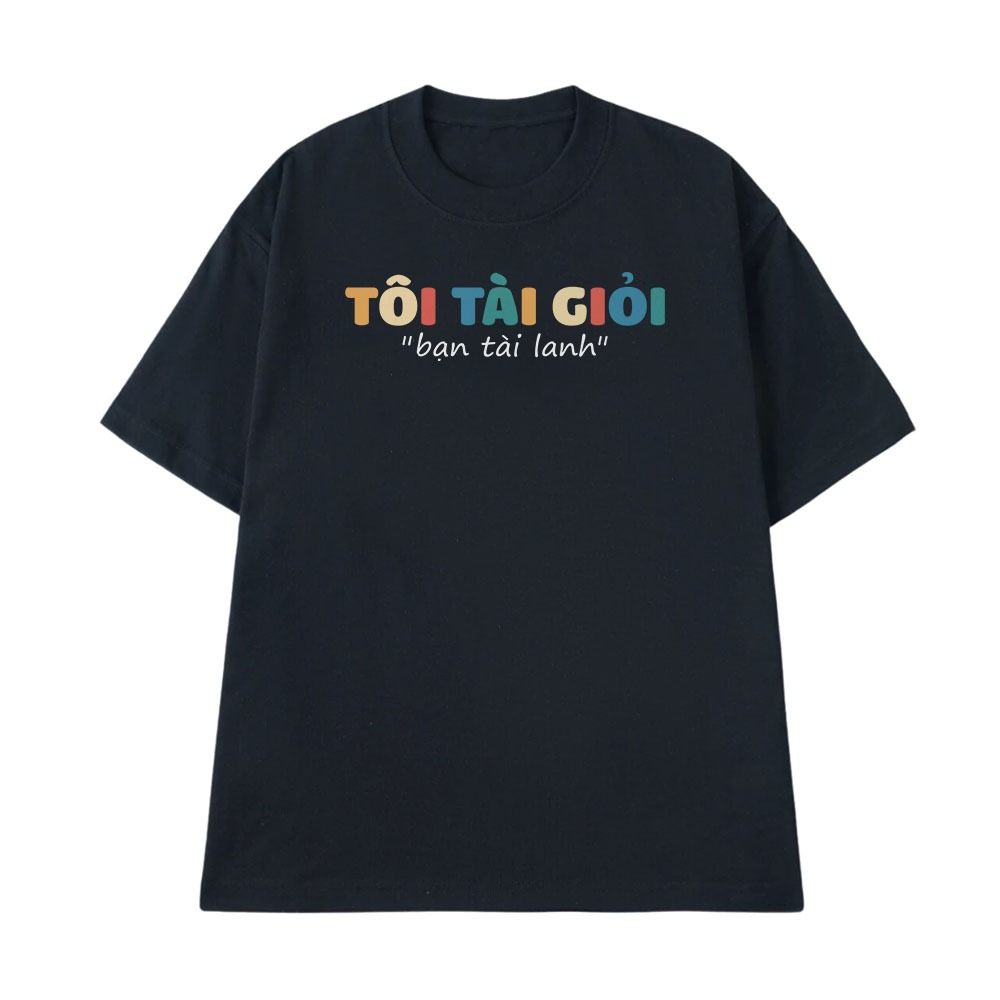 Áo Hài Hước Tôi Tài Giỏi Bạn Tài Lanh Câu Nói Text Hài Văn Phòng Công Sở Form Rộng Cotton 250gsm In Theo Yêu Cầu