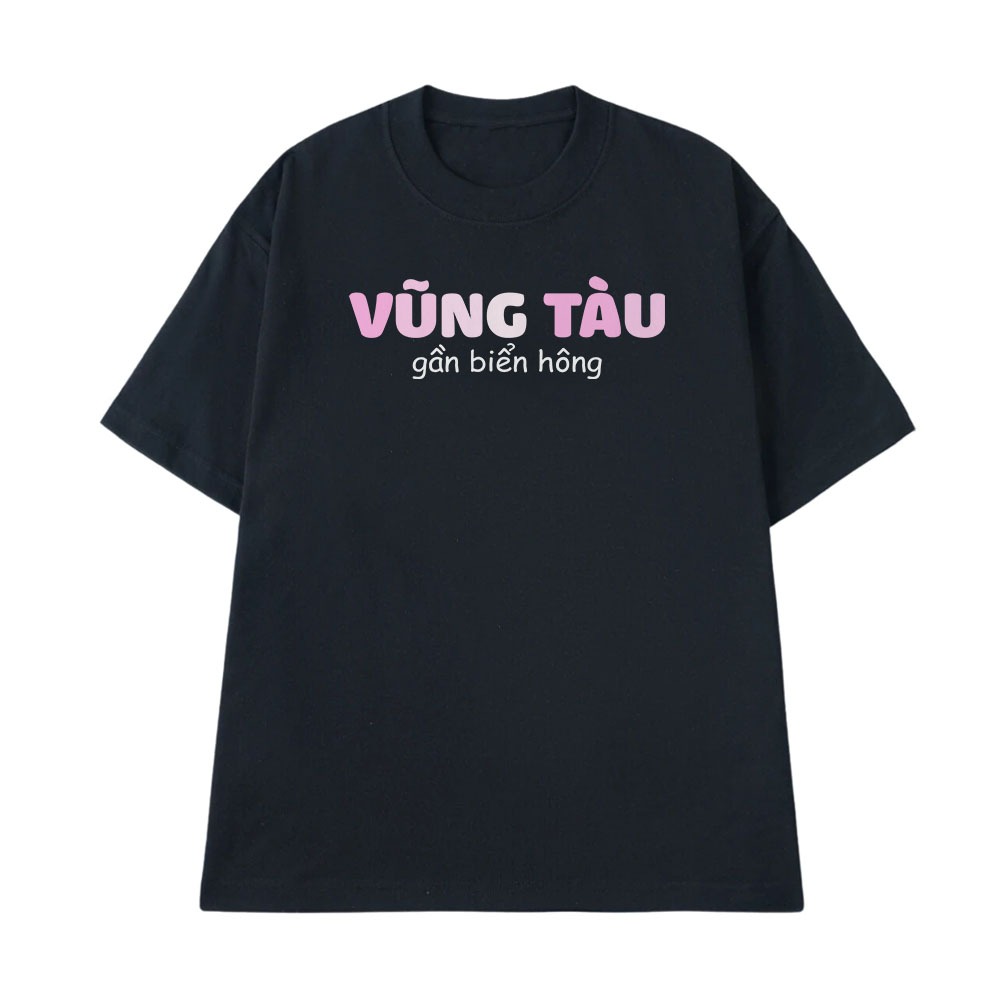 Áo Thun In Chữ Hài Hước Vũng Tàu Gần Biển Hông Câu Nói Text Hài Độc Lạ Meme Form Rộng Cotton 250gsm In Theo Yêu Cầu