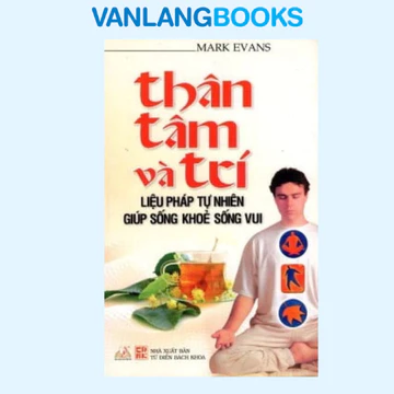 Sách TL - Thân, Tâm Và Trí -Liệu Pháp Tự Nhiên Giúp Sống Khỏe Sống Vui (2004 -2017) -Valangbooks