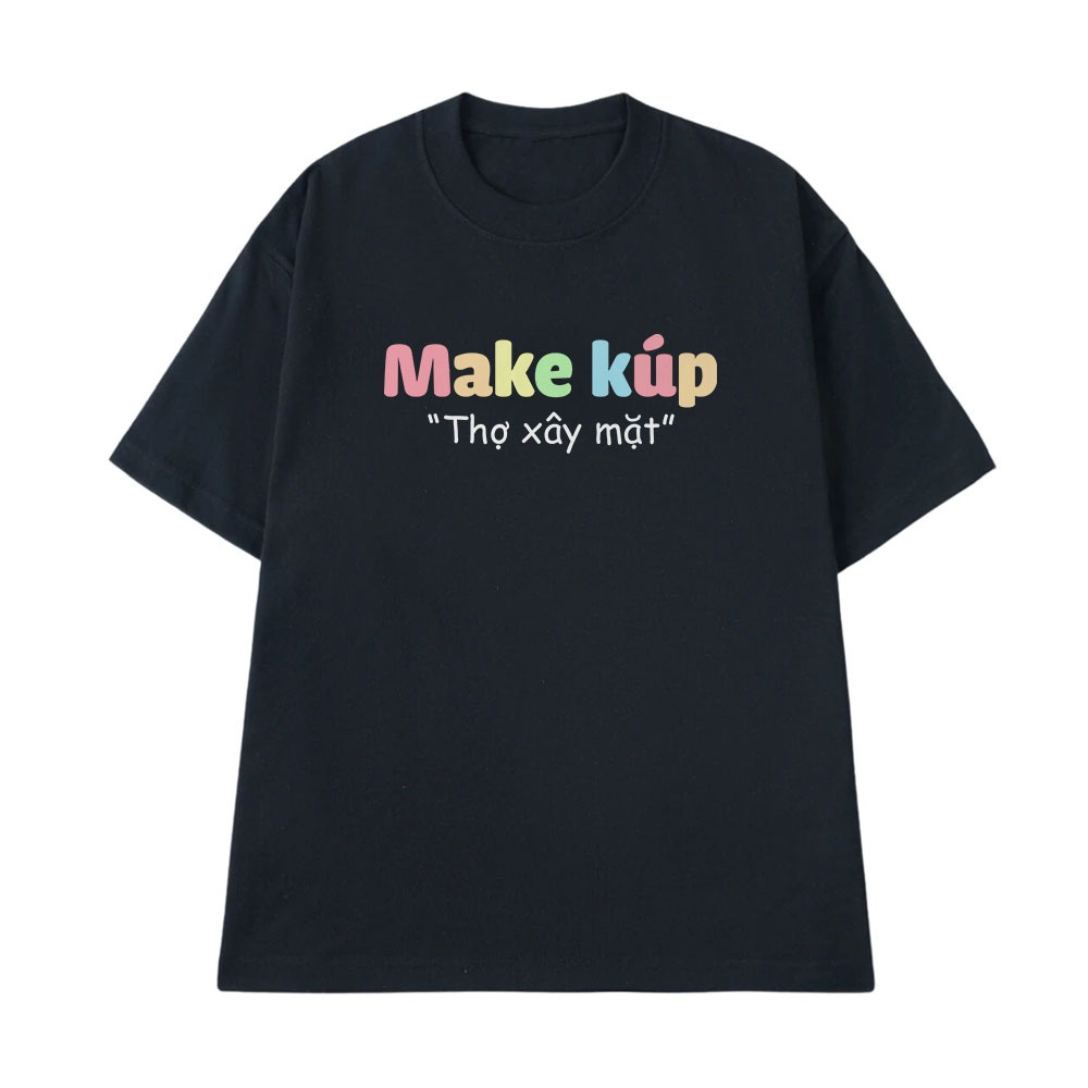 Áo Thun In Chữ Hài Hước Thợ Xây Mặt Make Up Câu Nói Text Vui Nghề Nghiệp Công Việc Form Rộng 250gsm