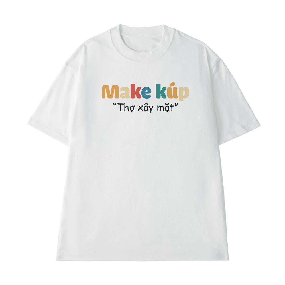 Áo Thun In Chữ Hài Hước Thợ Xây Mặt Make Up Câu Nói Text Vui Nghề Nghiệp Công Việc Form Rộng 250gsm