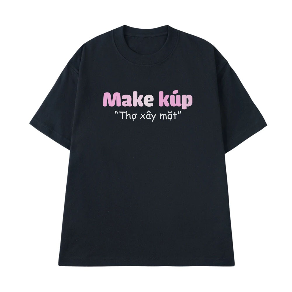 Áo Thun In Chữ Hài Hước Thợ Xây Mặt Make Up Câu Nói Text Vui Nghề Nghiệp Công Việc Form Rộng 250gsm