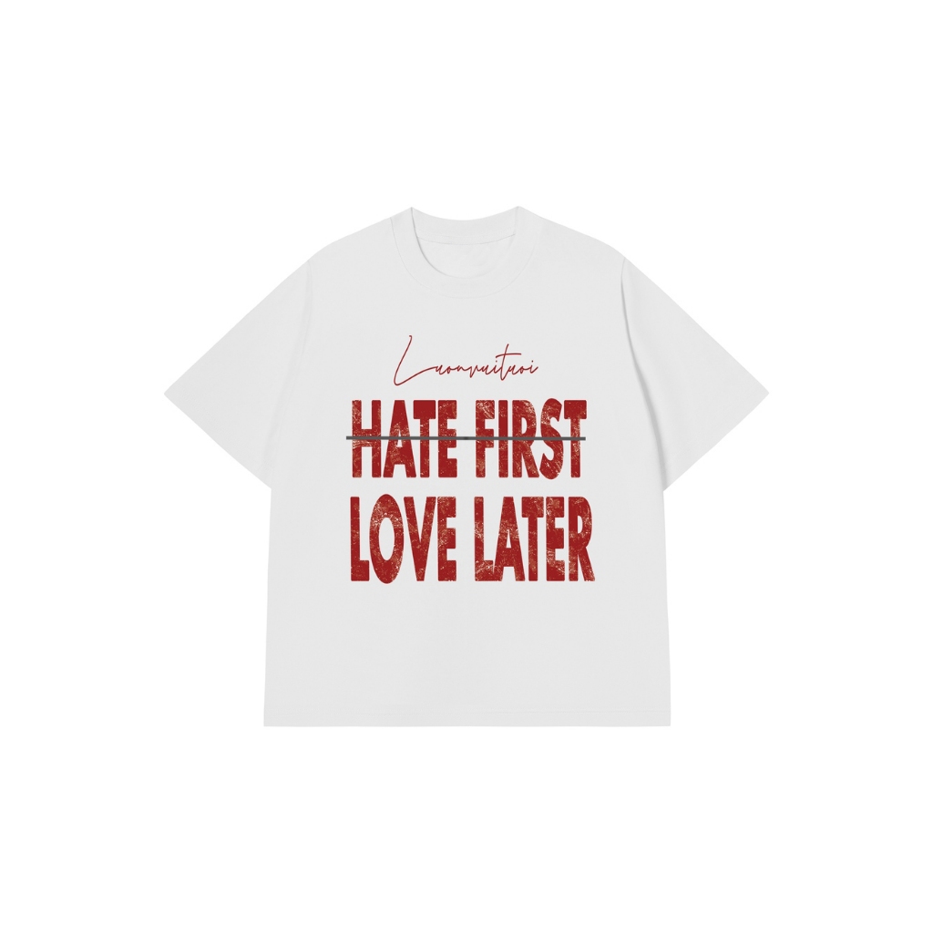 Áo Vớ Vẩn Vui Tươi REDLABEL Áo Thun HATE FIRST LOVE LATER Cotton 100% Oversize Nam Nữ TS38