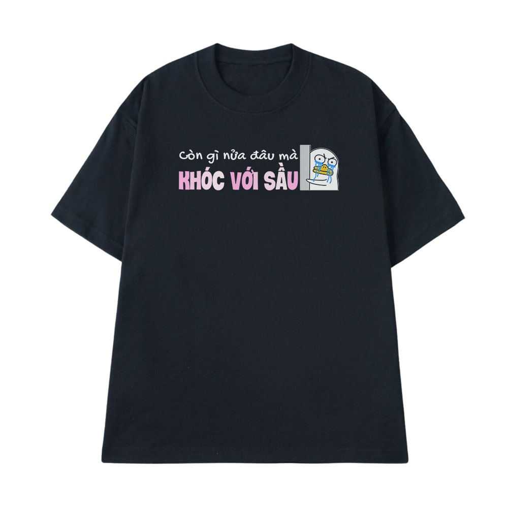 Áo Thun In Chữ Hài Hước Còn Gì Nửa Đâu Mà Khóc Với Sầu Câu Nói Nói Text Hài Hước Vui Nhộn Meme Form Rộng Cotton 250gsm