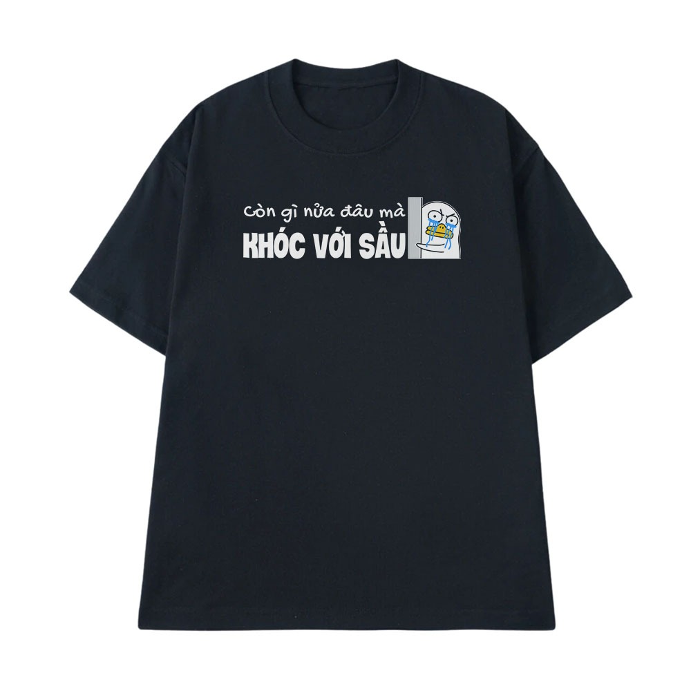 Áo Thun In Chữ Hài Hước Còn Gì Nửa Đâu Mà Khóc Với Sầu Câu Nói Nói Text Hài Hước Vui Nhộn Meme Form Rộng Cotton 250gsm