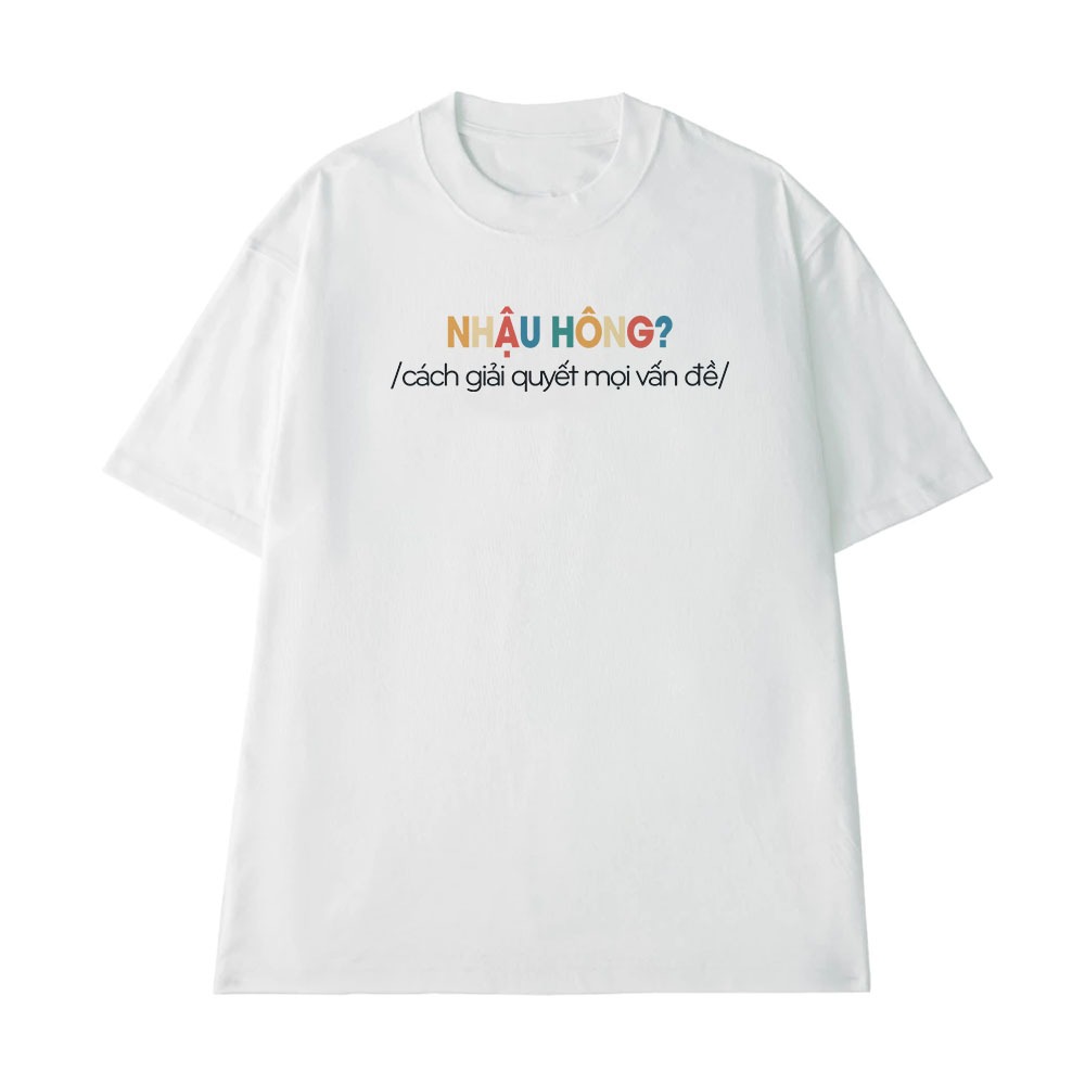 Áo Thun In Chữ Hài Hước Nhậu Hông Cách Giải Quyết Mọi Vấn Đề Form Rộng Cotton 250gsm In Theo Yêu Cầu